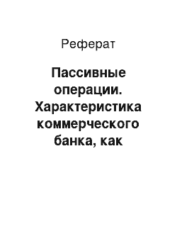 Реферат: Пассивные операции. Характеристика коммерческого банка, как субъекта экономики