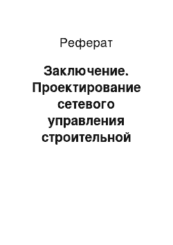 Реферат: Заключение. Проектирование сетевого управления строительной организацией на примере ООО "Эффект-строй"