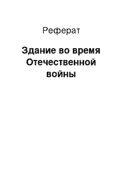 Реферат: Здание во время Отечественной войны