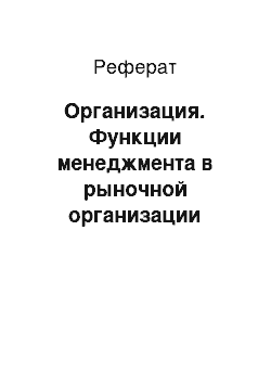 Реферат: Организация. Функции менеджмента в рыночной организации