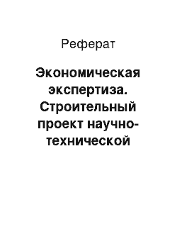 Реферат: Экономическая экспертиза. Строительный проект научно-технической библиотеки и его экспертиза