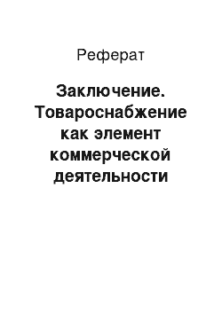 Реферат: Заключение. Товароснабжение как элемент коммерческой деятельности торговых предприятий