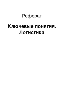 Реферат: Ключевые понятия. Логистика