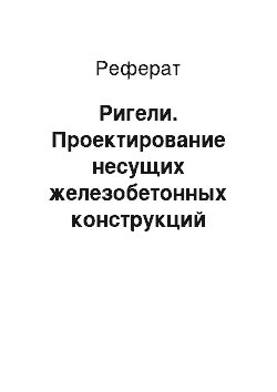 Реферат: Ригели. Проектирование несущих железобетонных конструкций многоэтажного здания