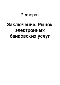 Реферат: Заключение. Рынок электронных банковских услуг