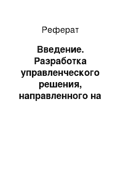 Реферат: Введение. Разработка управленческого решения, направленного на повышение эффективности работы предприятия