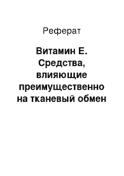 Реферат: Витамин Е. Средства, влияющие преимущественно на тканевый обмен