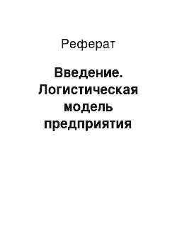 Реферат: Введение. Логистическая модель предприятия