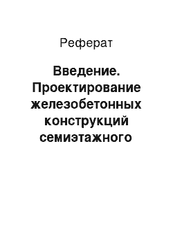 Реферат: Введение. Проектирование железобетонных конструкций семиэтажного жилого дома