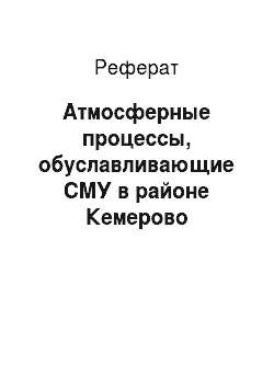 Реферат: Атмосферные процессы, обуславливающие СМУ в районе Кемерово