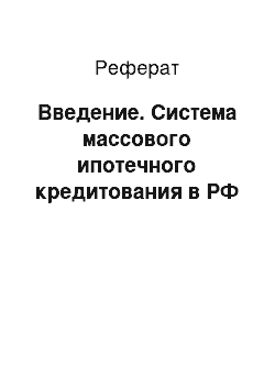 Реферат: Введение. Система массового ипотечного кредитования в РФ