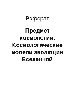 Реферат: Предмет космологии. Космологические модели эволюции Вселенной