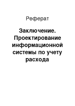 Реферат: Заключение. Проектирование информационной системы по учету расхода материалов на производство