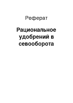 Реферат: Рациональное удобрений в севооборота