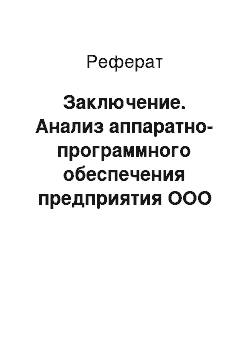 Реферат: Заключение. Анализ аппаратно-программного обеспечения предприятия ООО "Техносервис" и разработка проекта модернизации компьютерной системы