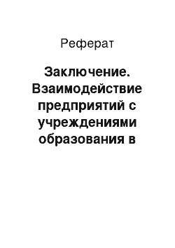 Реферат: Заключение. Взаимодействие предприятий с учреждениями образования в вопросах подготовки кадров