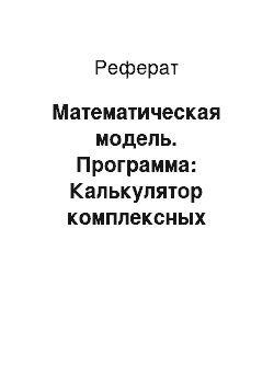 Реферат: Математическая модель. Программа: Калькулятор комплексных чисел