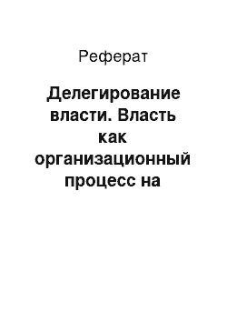 Реферат: Делегирование власти. Власть как организационный процесс на предприятии