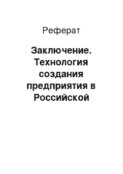 Реферат: Заключение. Технология создания предприятия в Российской Федерации