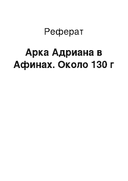 Реферат: Арка Адриана в Афинах. Около 130 г