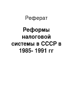 Реферат: Реформы налоговой системы в СССР в 1985-1991 гг