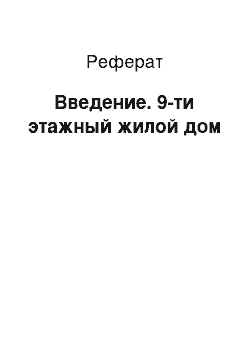 Реферат: Введение. 9-ти этажный жилой дом