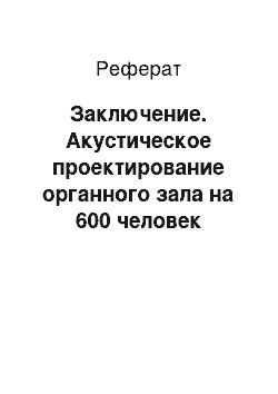 Реферат: Заключение. Акустическое проектирование органного зала на 600 человек