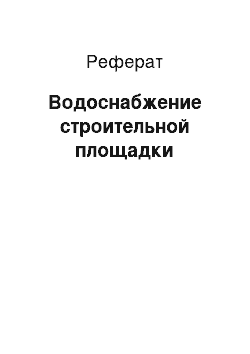 Реферат: Водоснабжение строительной площадки