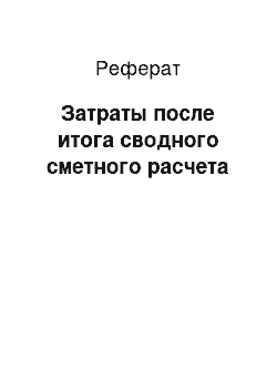 Реферат: Затраты после итога сводного сметного расчета