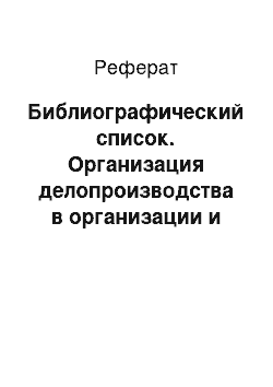 Реферат: Библиографический список. Организация делопроизводства в организации и ее совершенствование