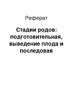 Реферат: Стадии родов: подготовительная, выведение плода и последовая