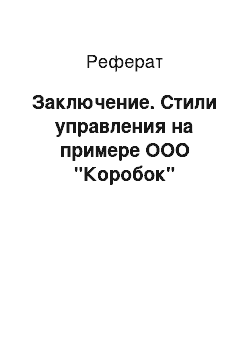 Реферат: Заключение. Стили управления на примере ООО "Коробок"