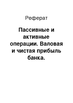 Реферат: Пассивные и активные операции. Валовая и чистая прибыль банка. Ликвидность банка. Банковские резервы