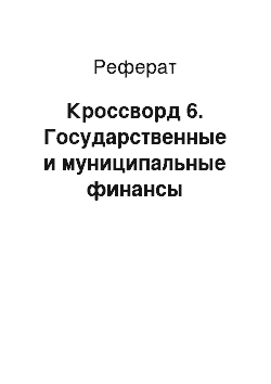 Реферат: Кроссворд 6. Государственные и муниципальные финансы