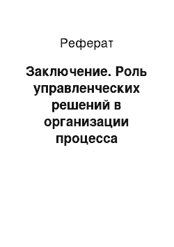 Реферат: Заключение. Роль управленческих решений в организации процесса управления