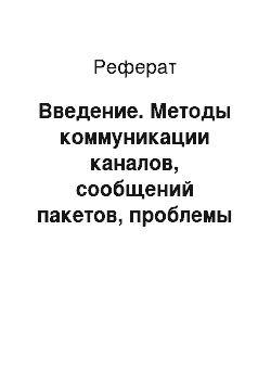 Реферат: Введение. Методы коммуникации каналов, сообщений пакетов, проблемы адресации, маршрутизации, базовые средства передачи данных