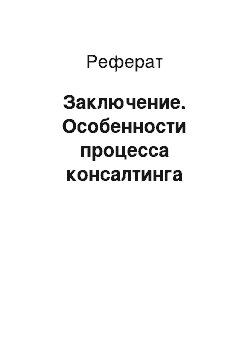 Реферат: Заключение. Особенности процесса консалтинга