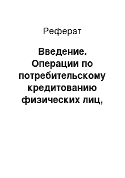 Реферат: Введение. Операции по потребительскому кредитованию физических лиц, их оформление, учет и совершенствование