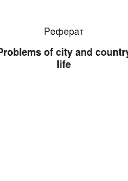 Реферат: Problems of city and country life