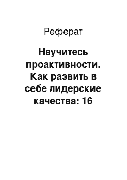 Реферат: Научитесь проактивности. Как развить в себе лидерские качества: 16 секретов