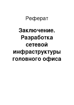 Реферат: Заключение. Разработка сетевой инфраструктуры головного офиса компании Мэйл.Ру