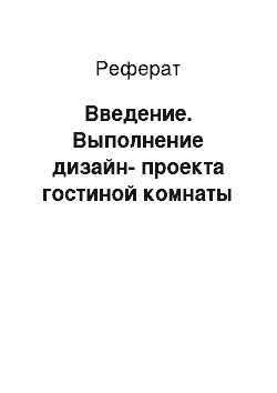 Реферат: Введение. Выполнение дизайн-проекта гостиной комнаты