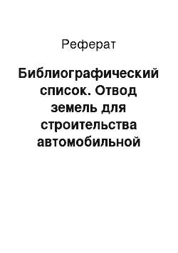 Реферат: Библиографический список. Отвод земель для строительства автомобильной дороги