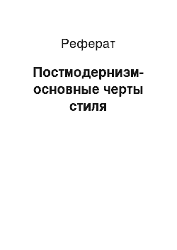 Реферат: Постмодернизм-основные черты стиля