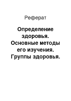 Реферат: Определение здоровья. Основные методы его изучения. Группы здоровья. Основные показатели здоровья населения России