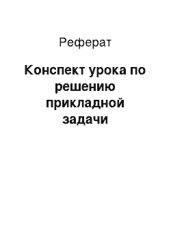 Реферат: Конспект урока по решению прикладной задачи