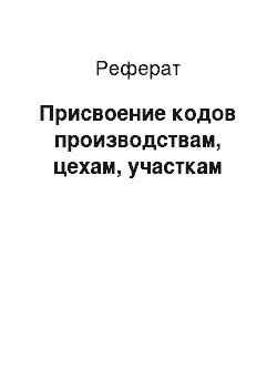 Реферат: Присвоение кодов производствам, цехам, участкам