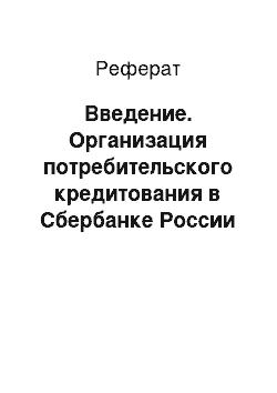 Реферат: Введение. Организация потребительского кредитования в Сбербанке России