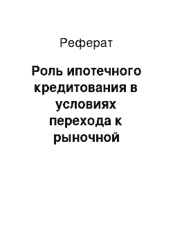 Реферат: Роль ипотечного кредитования в условиях перехода к рыночной экономике