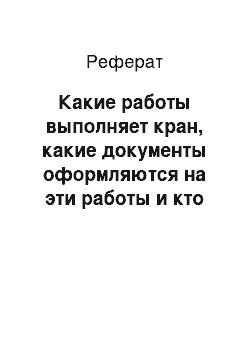 Реферат: Какие работы выполняет кран, какие документы оформляются на эти работы и кто должен с ними ознакомиться